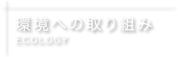 環境への取り組み ecology